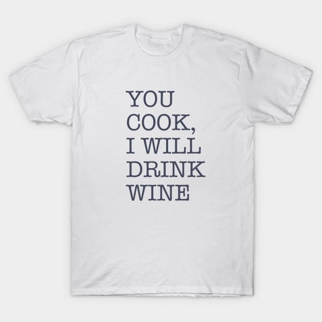 You Cook I Drink Wine T-Shirt by JunkyDotCom